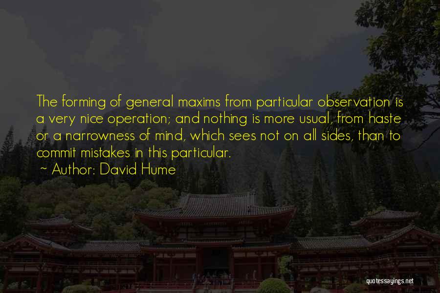 David Hume Quotes: The Forming Of General Maxims From Particular Observation Is A Very Nice Operation; And Nothing Is More Usual, From Haste