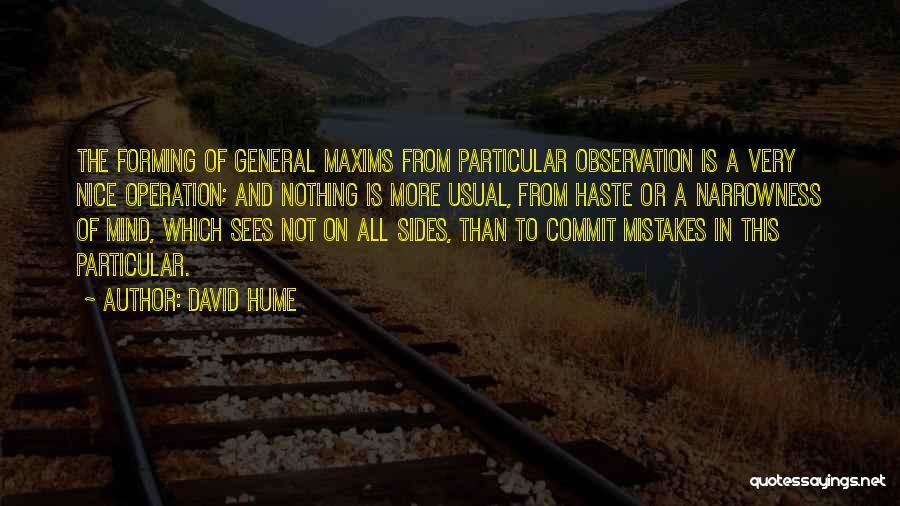 David Hume Quotes: The Forming Of General Maxims From Particular Observation Is A Very Nice Operation; And Nothing Is More Usual, From Haste