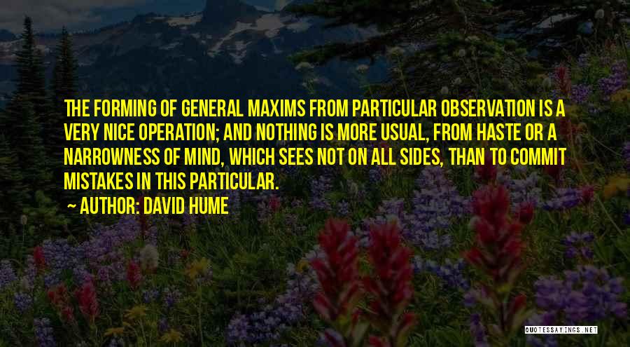 David Hume Quotes: The Forming Of General Maxims From Particular Observation Is A Very Nice Operation; And Nothing Is More Usual, From Haste