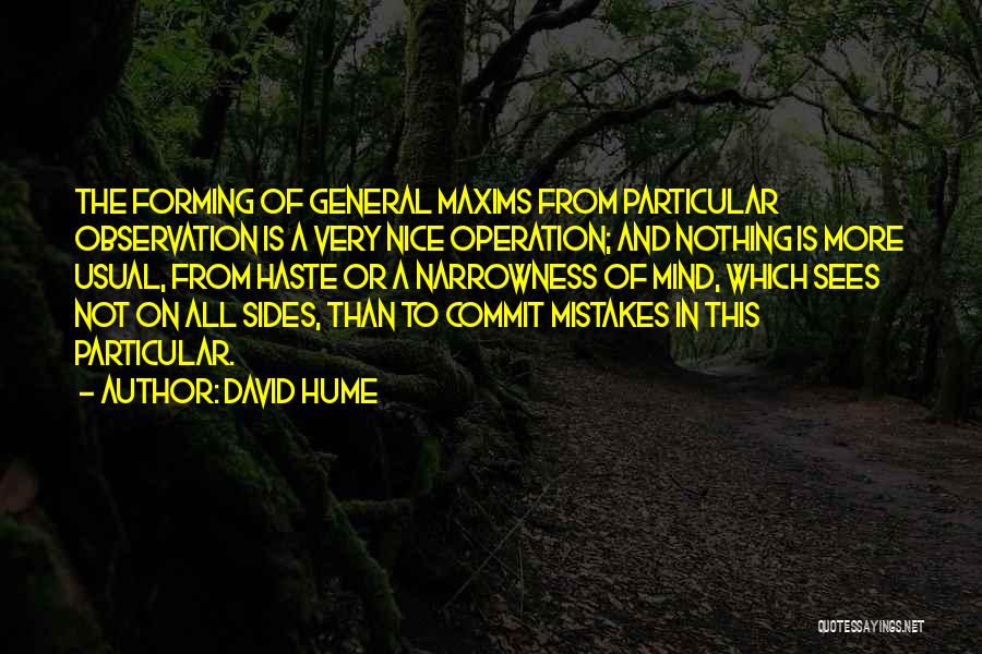 David Hume Quotes: The Forming Of General Maxims From Particular Observation Is A Very Nice Operation; And Nothing Is More Usual, From Haste