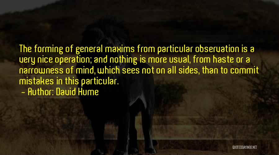 David Hume Quotes: The Forming Of General Maxims From Particular Observation Is A Very Nice Operation; And Nothing Is More Usual, From Haste