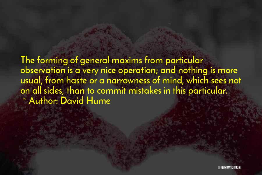 David Hume Quotes: The Forming Of General Maxims From Particular Observation Is A Very Nice Operation; And Nothing Is More Usual, From Haste