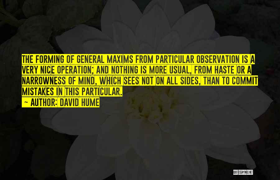 David Hume Quotes: The Forming Of General Maxims From Particular Observation Is A Very Nice Operation; And Nothing Is More Usual, From Haste