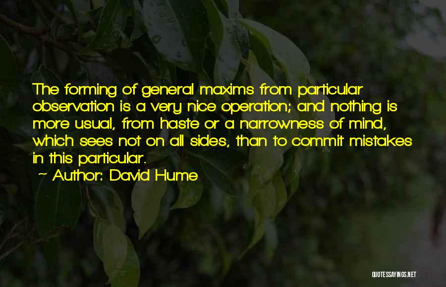 David Hume Quotes: The Forming Of General Maxims From Particular Observation Is A Very Nice Operation; And Nothing Is More Usual, From Haste