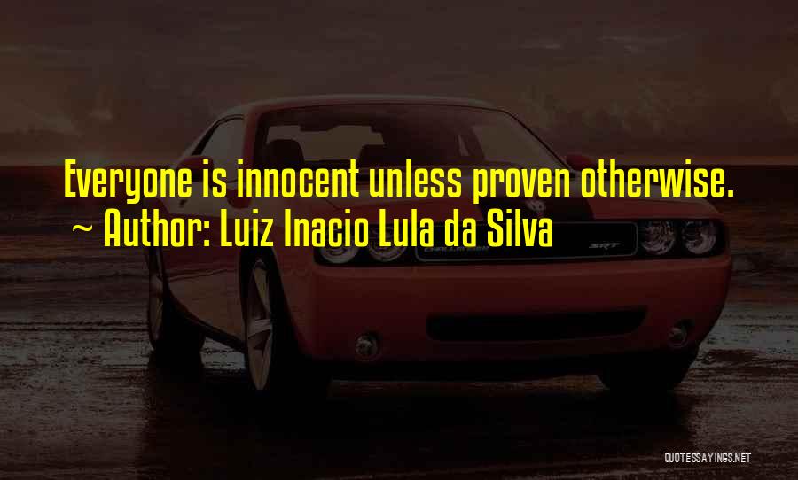 Luiz Inacio Lula Da Silva Quotes: Everyone Is Innocent Unless Proven Otherwise.