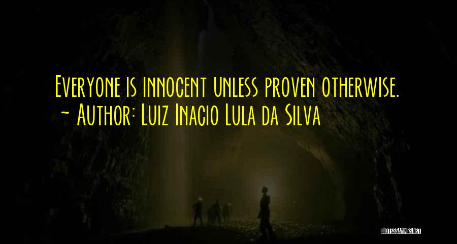 Luiz Inacio Lula Da Silva Quotes: Everyone Is Innocent Unless Proven Otherwise.