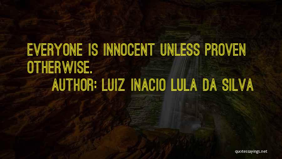 Luiz Inacio Lula Da Silva Quotes: Everyone Is Innocent Unless Proven Otherwise.