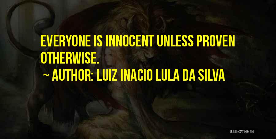 Luiz Inacio Lula Da Silva Quotes: Everyone Is Innocent Unless Proven Otherwise.