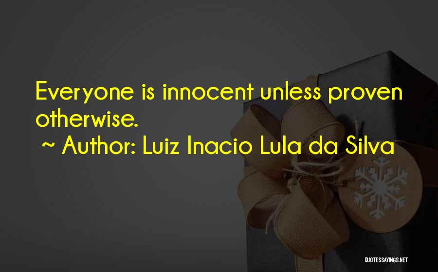 Luiz Inacio Lula Da Silva Quotes: Everyone Is Innocent Unless Proven Otherwise.