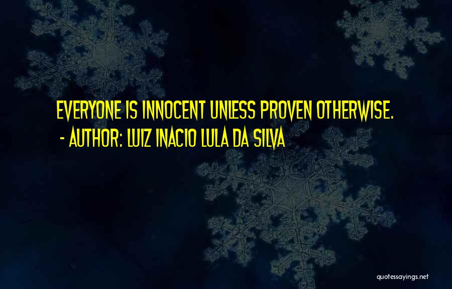 Luiz Inacio Lula Da Silva Quotes: Everyone Is Innocent Unless Proven Otherwise.