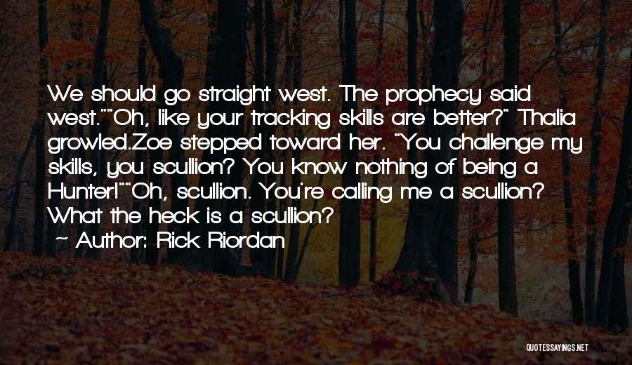 Rick Riordan Quotes: We Should Go Straight West. The Prophecy Said West.oh, Like Your Tracking Skills Are Better? Thalia Growled.zoe Stepped Toward Her.