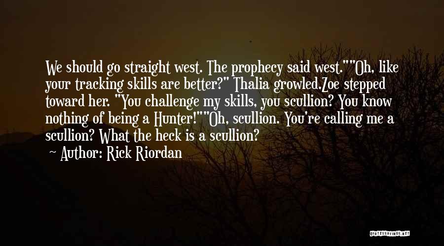 Rick Riordan Quotes: We Should Go Straight West. The Prophecy Said West.oh, Like Your Tracking Skills Are Better? Thalia Growled.zoe Stepped Toward Her.