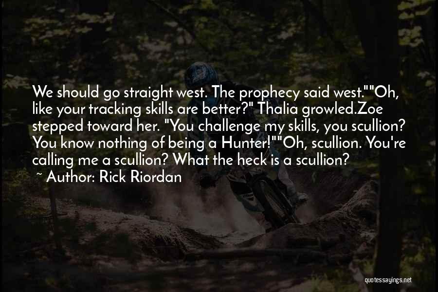 Rick Riordan Quotes: We Should Go Straight West. The Prophecy Said West.oh, Like Your Tracking Skills Are Better? Thalia Growled.zoe Stepped Toward Her.