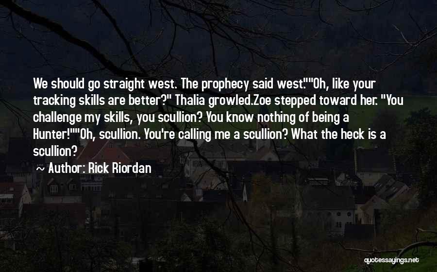 Rick Riordan Quotes: We Should Go Straight West. The Prophecy Said West.oh, Like Your Tracking Skills Are Better? Thalia Growled.zoe Stepped Toward Her.