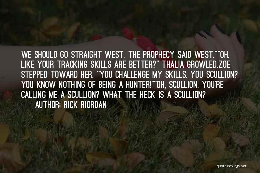 Rick Riordan Quotes: We Should Go Straight West. The Prophecy Said West.oh, Like Your Tracking Skills Are Better? Thalia Growled.zoe Stepped Toward Her.