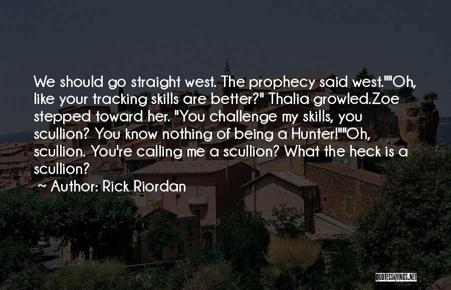 Rick Riordan Quotes: We Should Go Straight West. The Prophecy Said West.oh, Like Your Tracking Skills Are Better? Thalia Growled.zoe Stepped Toward Her.