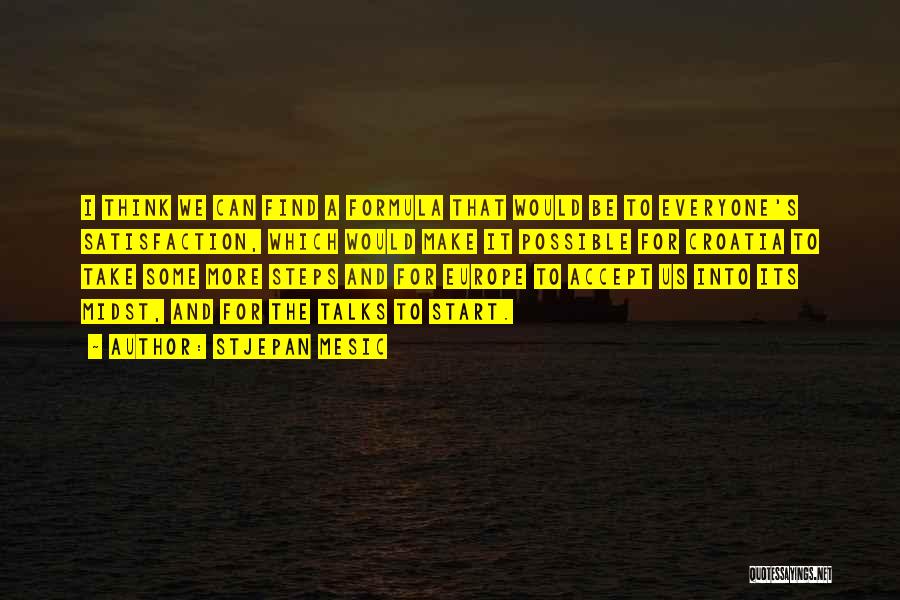 Stjepan Mesic Quotes: I Think We Can Find A Formula That Would Be To Everyone's Satisfaction, Which Would Make It Possible For Croatia