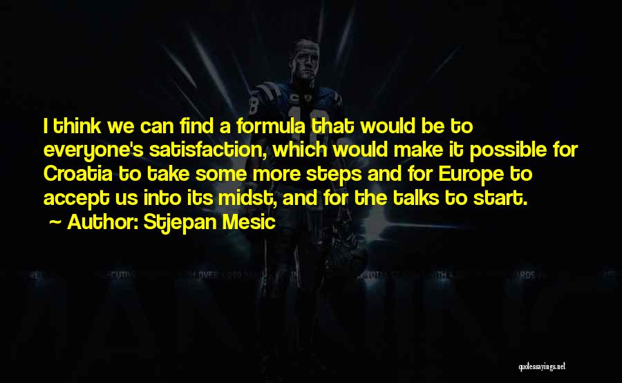 Stjepan Mesic Quotes: I Think We Can Find A Formula That Would Be To Everyone's Satisfaction, Which Would Make It Possible For Croatia