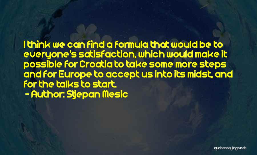 Stjepan Mesic Quotes: I Think We Can Find A Formula That Would Be To Everyone's Satisfaction, Which Would Make It Possible For Croatia