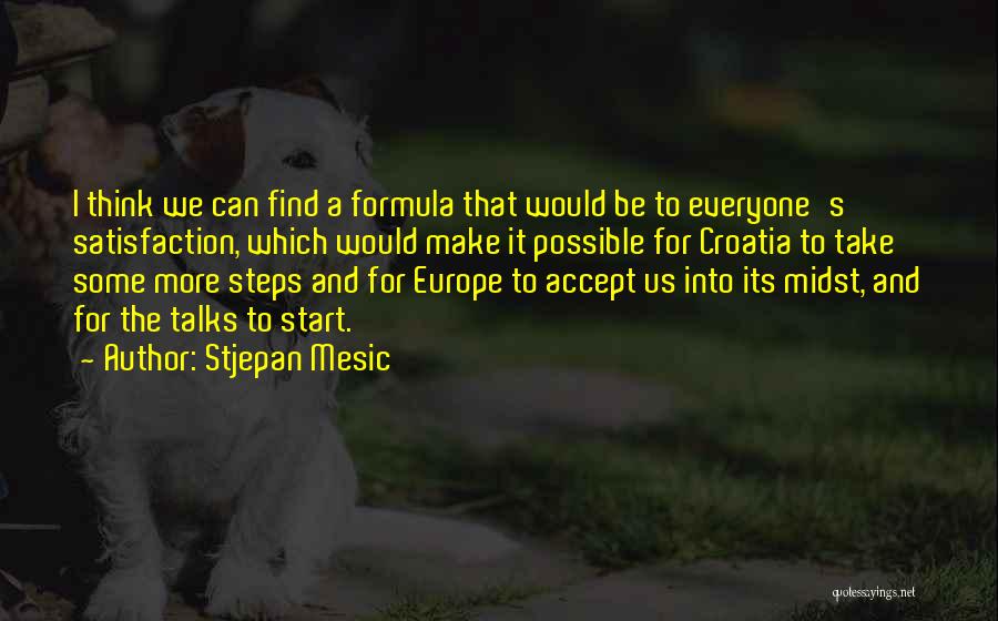 Stjepan Mesic Quotes: I Think We Can Find A Formula That Would Be To Everyone's Satisfaction, Which Would Make It Possible For Croatia