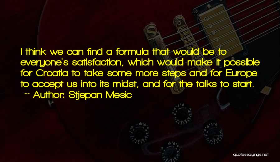 Stjepan Mesic Quotes: I Think We Can Find A Formula That Would Be To Everyone's Satisfaction, Which Would Make It Possible For Croatia
