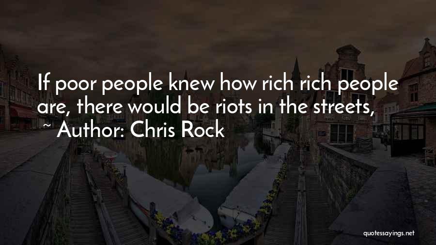 Chris Rock Quotes: If Poor People Knew How Rich Rich People Are, There Would Be Riots In The Streets,