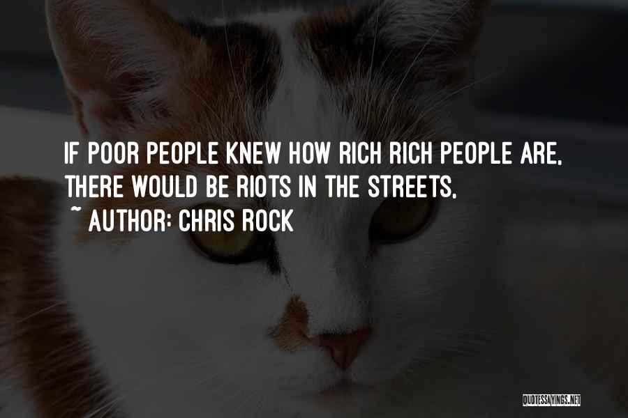 Chris Rock Quotes: If Poor People Knew How Rich Rich People Are, There Would Be Riots In The Streets,