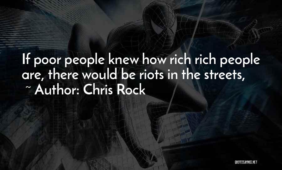 Chris Rock Quotes: If Poor People Knew How Rich Rich People Are, There Would Be Riots In The Streets,