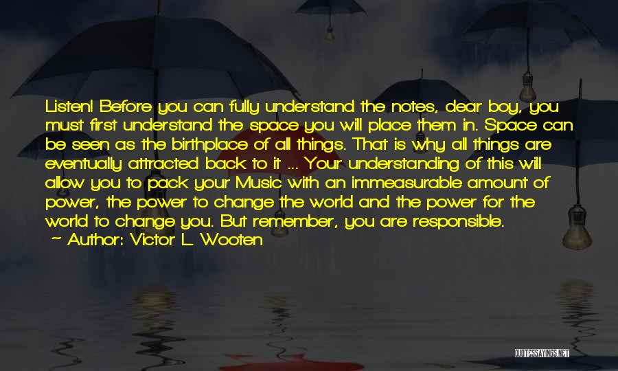 Victor L. Wooten Quotes: Listen! Before You Can Fully Understand The Notes, Dear Boy, You Must First Understand The Space You Will Place Them