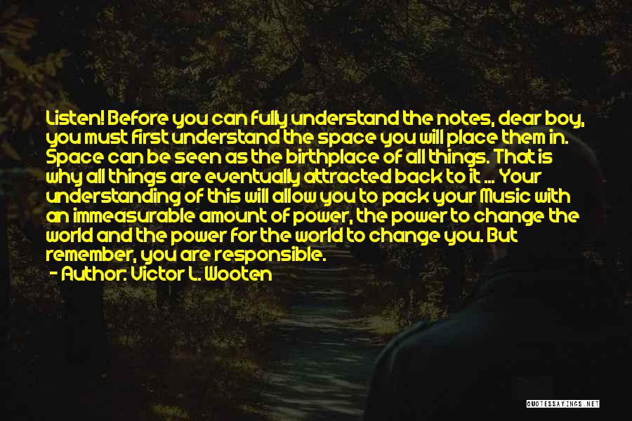 Victor L. Wooten Quotes: Listen! Before You Can Fully Understand The Notes, Dear Boy, You Must First Understand The Space You Will Place Them