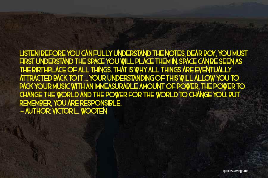 Victor L. Wooten Quotes: Listen! Before You Can Fully Understand The Notes, Dear Boy, You Must First Understand The Space You Will Place Them