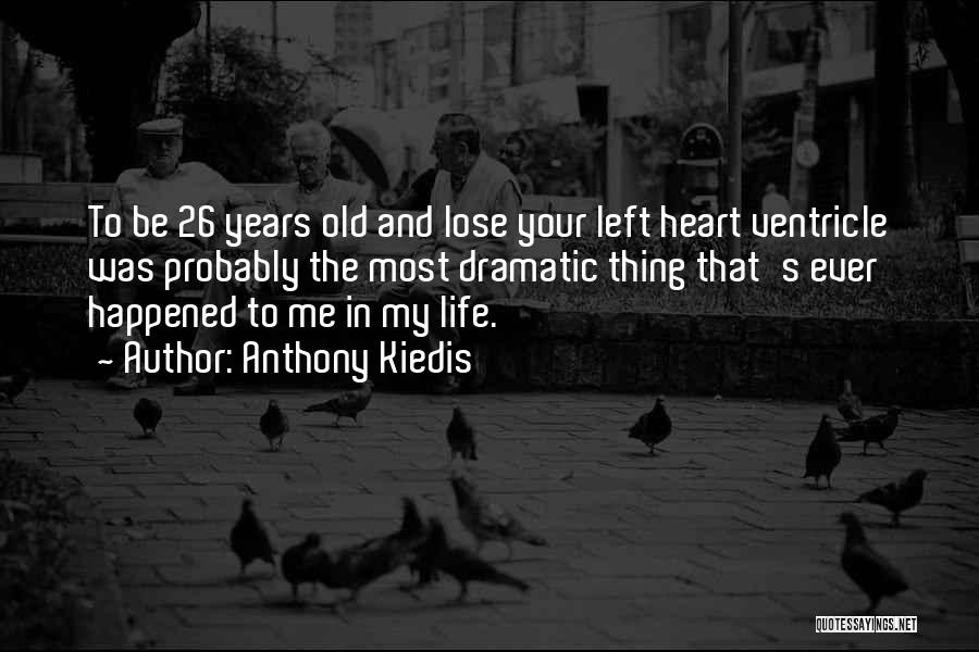 Anthony Kiedis Quotes: To Be 26 Years Old And Lose Your Left Heart Ventricle Was Probably The Most Dramatic Thing That's Ever Happened
