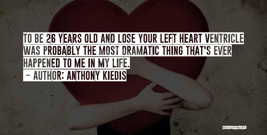 Anthony Kiedis Quotes: To Be 26 Years Old And Lose Your Left Heart Ventricle Was Probably The Most Dramatic Thing That's Ever Happened