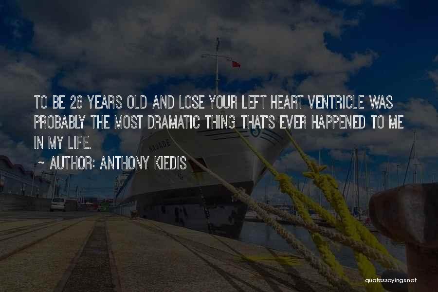 Anthony Kiedis Quotes: To Be 26 Years Old And Lose Your Left Heart Ventricle Was Probably The Most Dramatic Thing That's Ever Happened