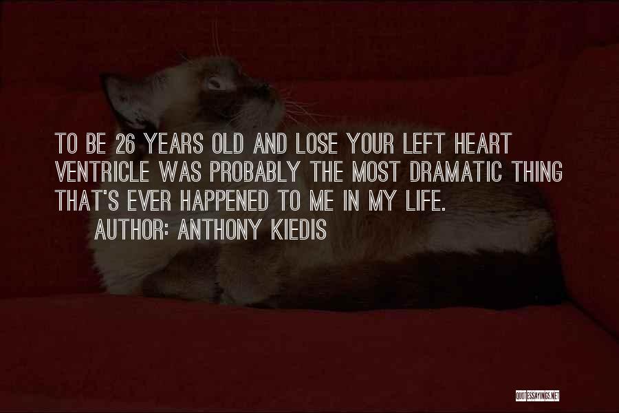 Anthony Kiedis Quotes: To Be 26 Years Old And Lose Your Left Heart Ventricle Was Probably The Most Dramatic Thing That's Ever Happened