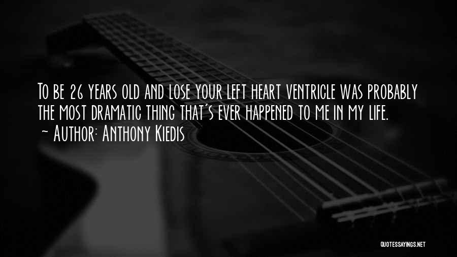 Anthony Kiedis Quotes: To Be 26 Years Old And Lose Your Left Heart Ventricle Was Probably The Most Dramatic Thing That's Ever Happened