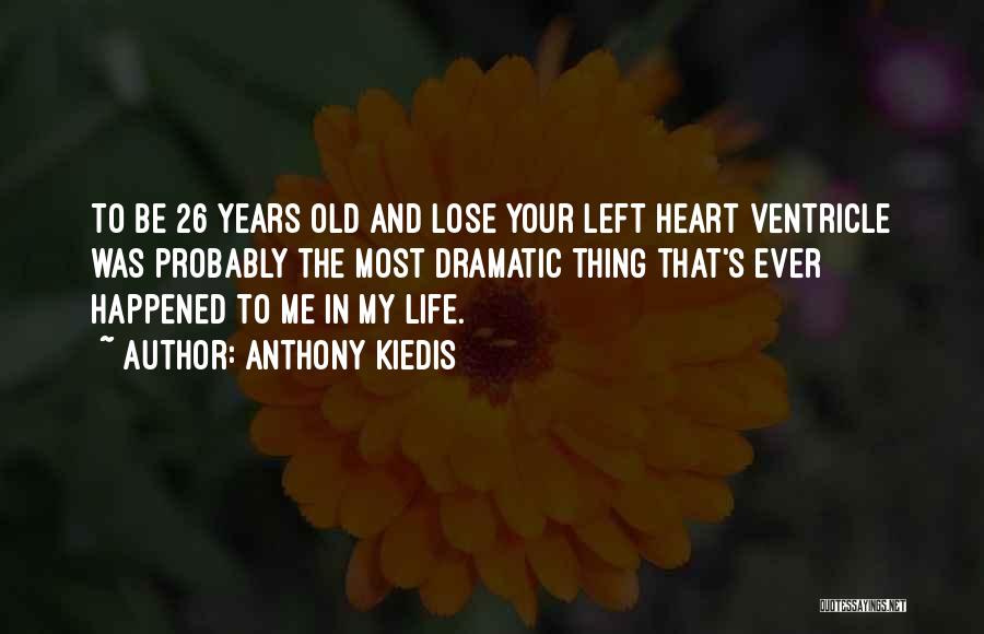 Anthony Kiedis Quotes: To Be 26 Years Old And Lose Your Left Heart Ventricle Was Probably The Most Dramatic Thing That's Ever Happened