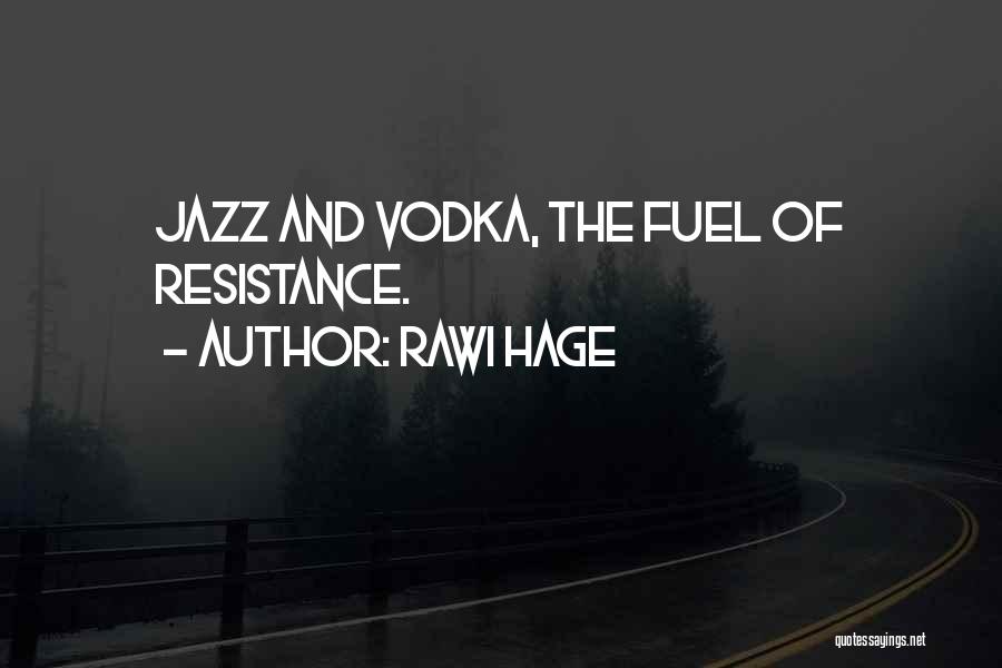 Rawi Hage Quotes: Jazz And Vodka, The Fuel Of Resistance.