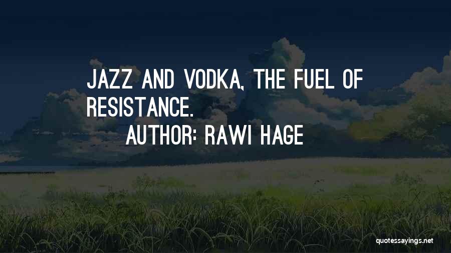 Rawi Hage Quotes: Jazz And Vodka, The Fuel Of Resistance.