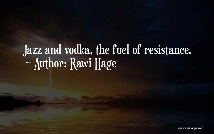 Rawi Hage Quotes: Jazz And Vodka, The Fuel Of Resistance.