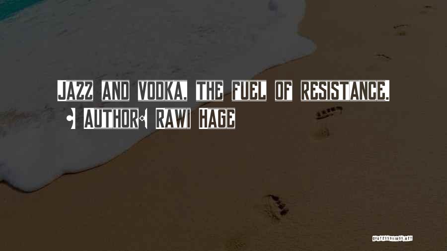 Rawi Hage Quotes: Jazz And Vodka, The Fuel Of Resistance.