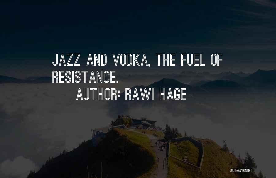 Rawi Hage Quotes: Jazz And Vodka, The Fuel Of Resistance.