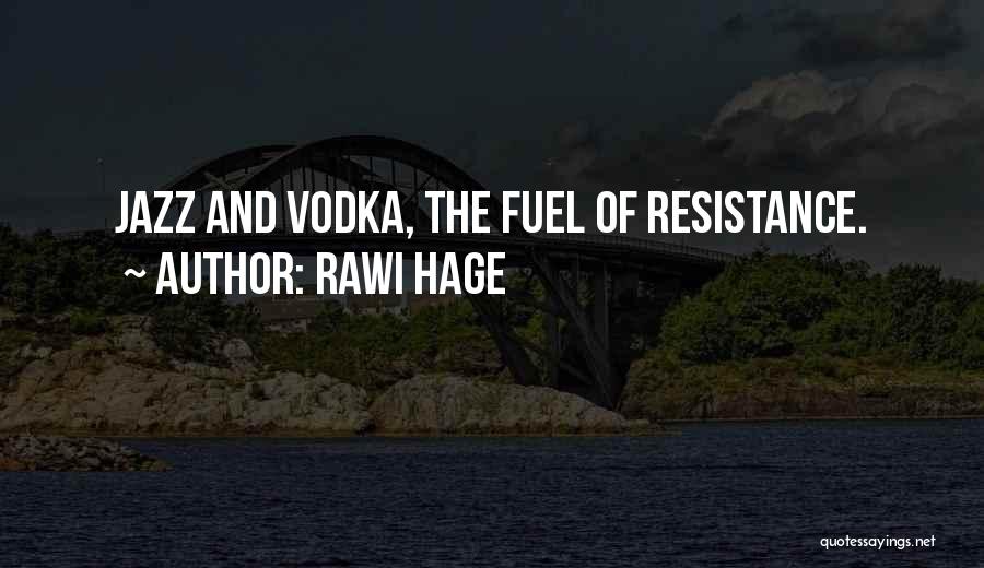 Rawi Hage Quotes: Jazz And Vodka, The Fuel Of Resistance.