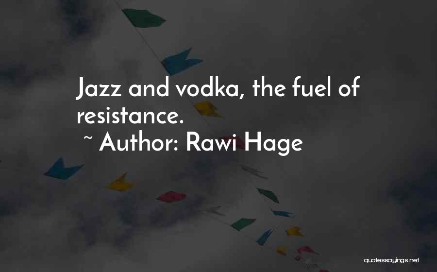 Rawi Hage Quotes: Jazz And Vodka, The Fuel Of Resistance.