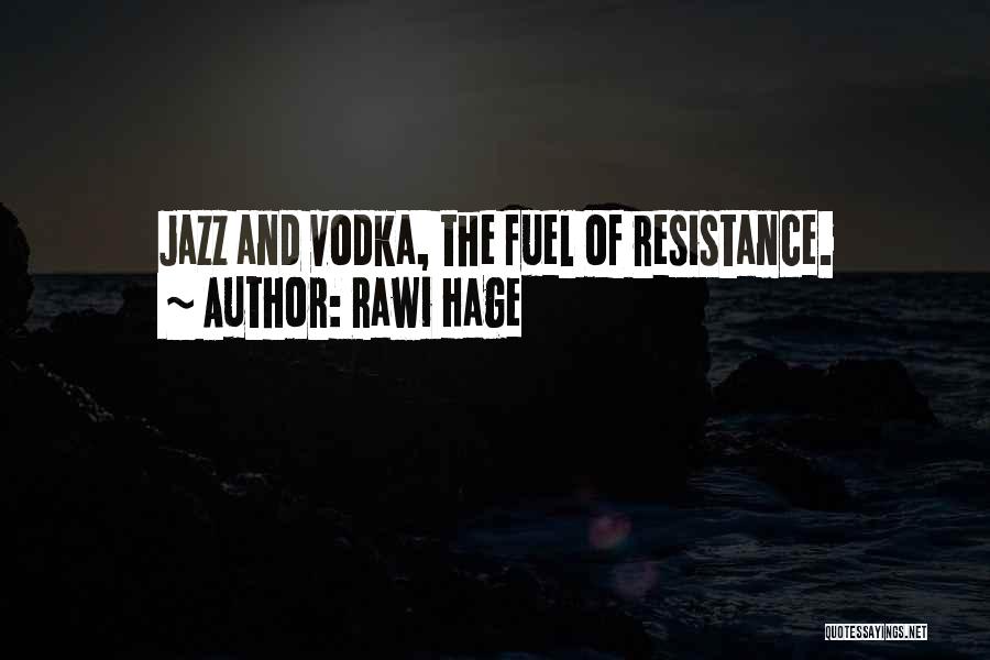 Rawi Hage Quotes: Jazz And Vodka, The Fuel Of Resistance.