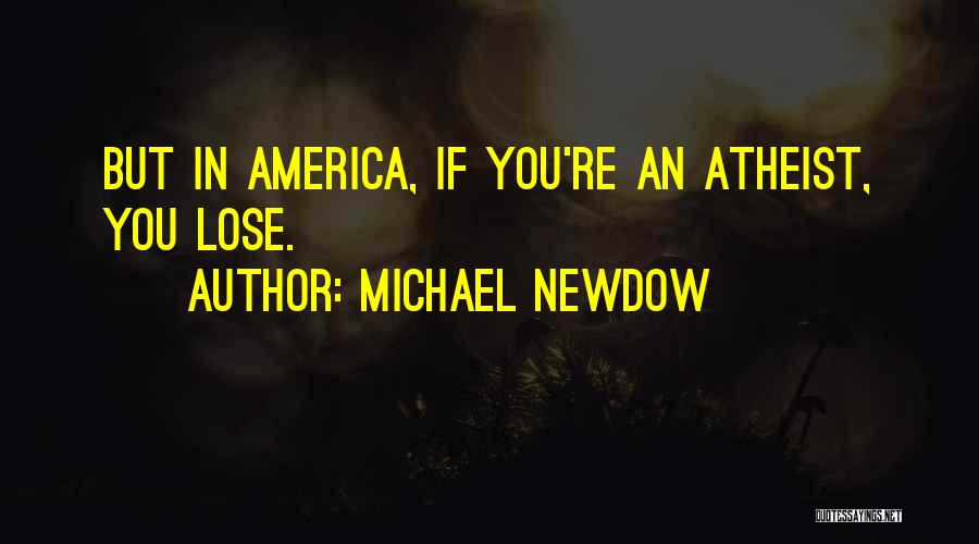 Michael Newdow Quotes: But In America, If You're An Atheist, You Lose.