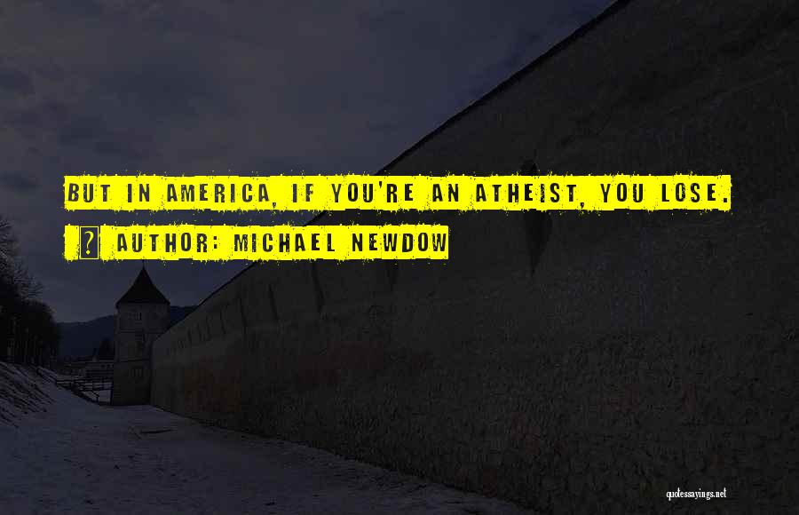 Michael Newdow Quotes: But In America, If You're An Atheist, You Lose.