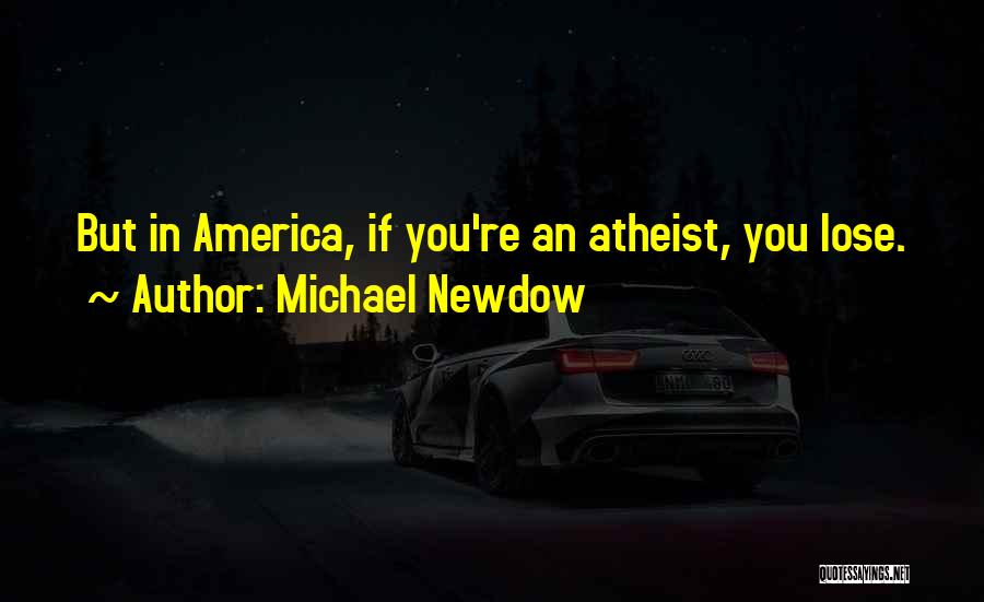 Michael Newdow Quotes: But In America, If You're An Atheist, You Lose.