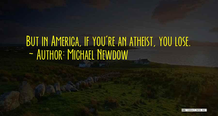 Michael Newdow Quotes: But In America, If You're An Atheist, You Lose.