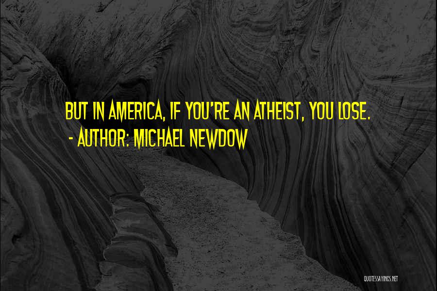Michael Newdow Quotes: But In America, If You're An Atheist, You Lose.